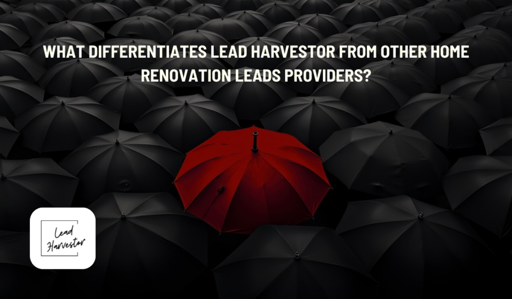 Lead Harvestor, Differentiate , Lead Harvestor from other home renovation leads providers